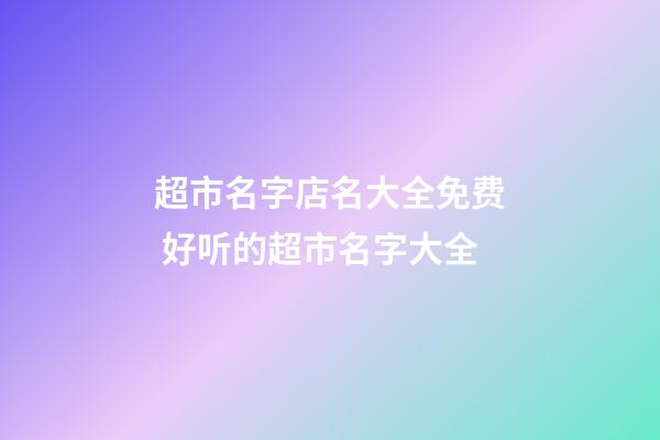 超市名字店名大全免费 好听的超市名字大全-第1张-店铺起名-玄机派
